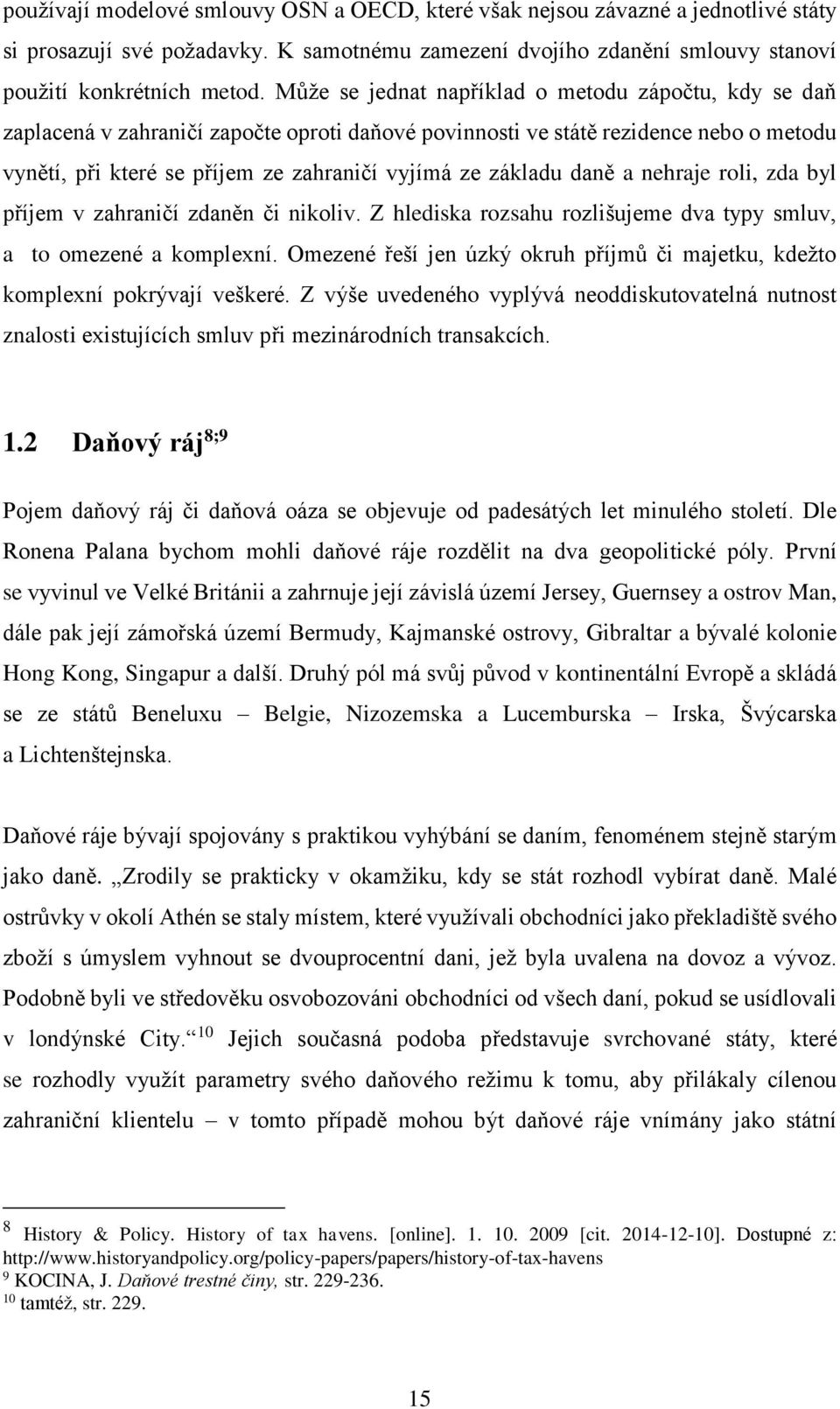 základu daně a nehraje roli, zda byl příjem v zahraničí zdaněn či nikoliv. Z hlediska rozsahu rozlišujeme dva typy smluv, a to omezené a komplexní.