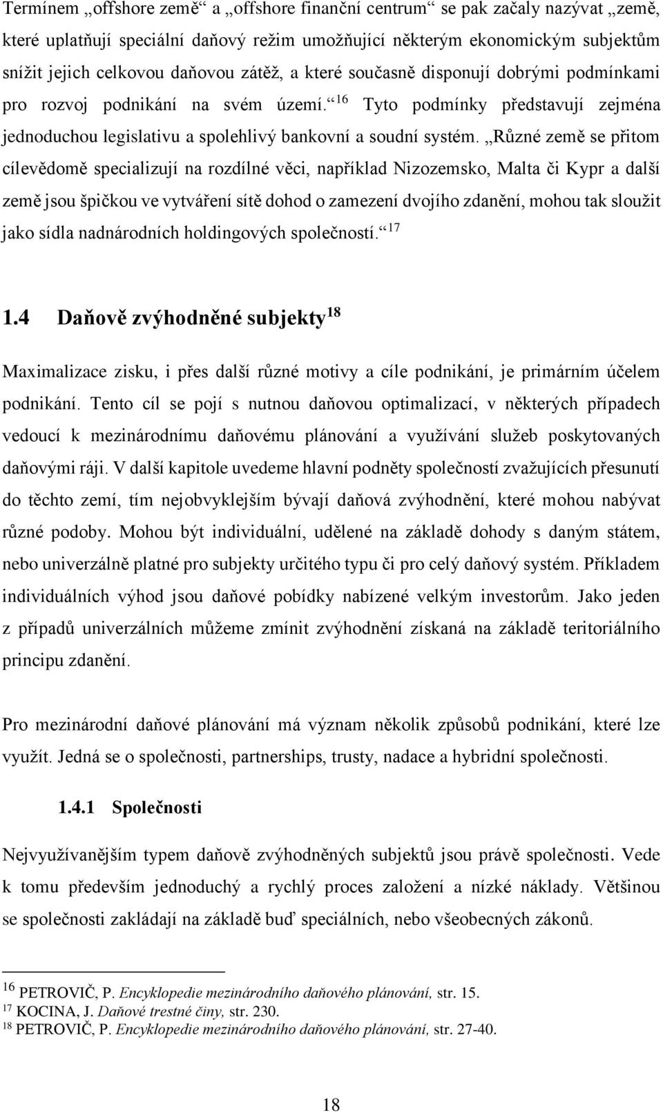 Různé země se přitom cílevědomě specializují na rozdílné věci, například Nizozemsko, Malta či Kypr a další země jsou špičkou ve vytváření sítě dohod o zamezení dvojího zdanění, mohou tak sloužit jako