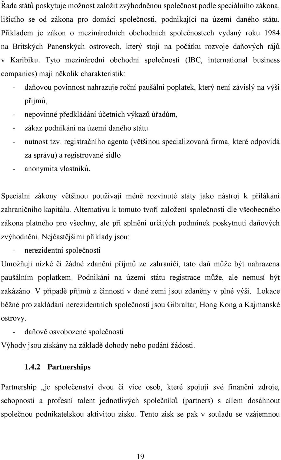 Tyto mezinárodní obchodní společnosti (IBC, international business companies) mají několik charakteristik: - daňovou povinnost nahrazuje roční paušální poplatek, který není závislý na výši příjmů, -