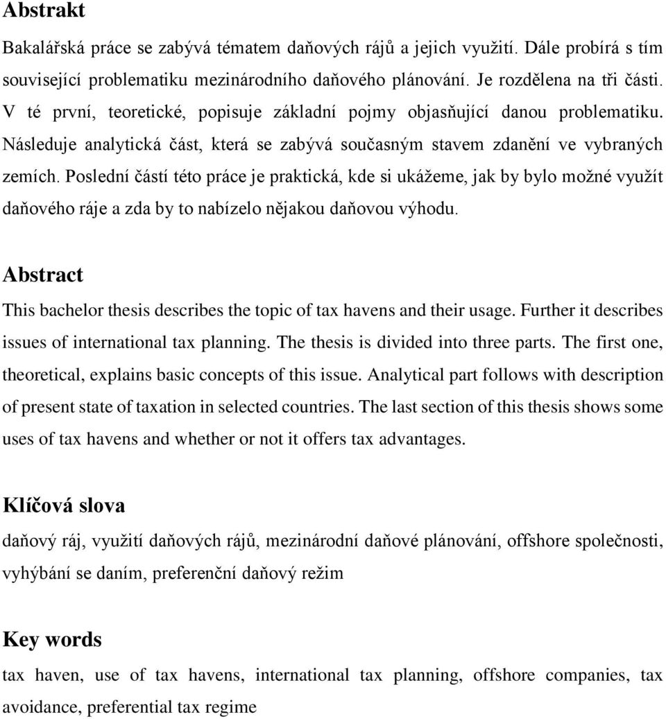 Poslední částí této práce je praktická, kde si ukážeme, jak by bylo možné využít daňového ráje a zda by to nabízelo nějakou daňovou výhodu.