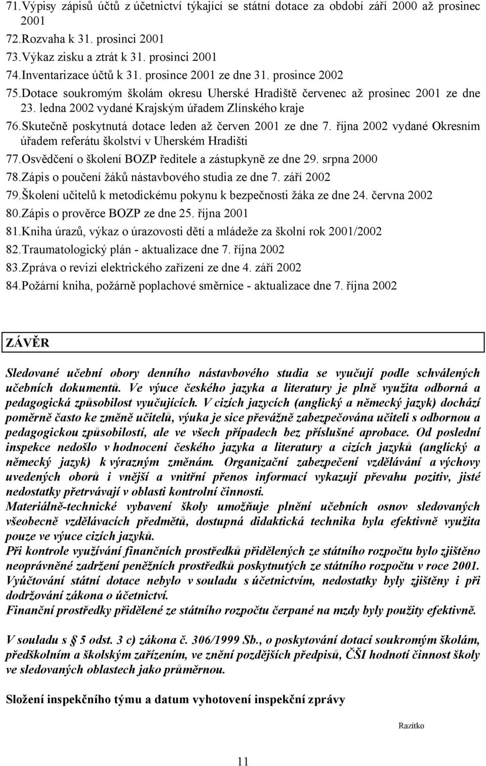 Skutečně poskytnutá dotace leden až červen 2001 ze dne 7. října 2002 vydané Okresním úřadem referátu školství v Uherském Hradišti 77.Osvědčení o školení BOZP ředitele a zástupkyně ze dne 29.