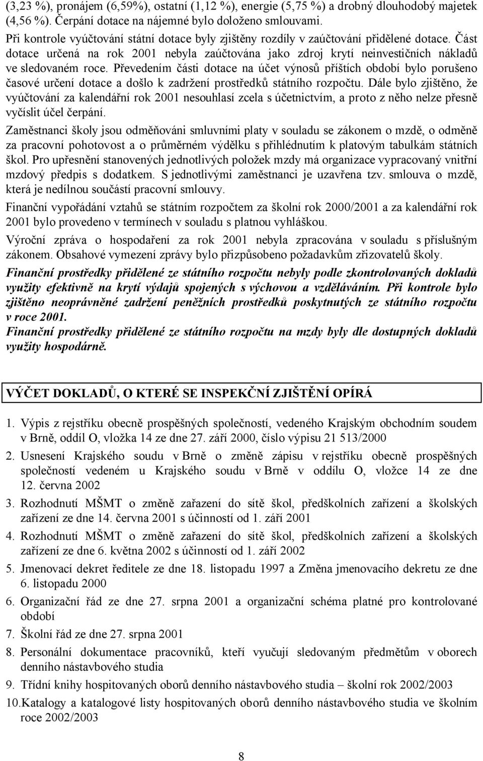 Převedením části dotace na účet výnosů příštích období bylo porušeno časové určení dotace a došlo k zadržení prostředků státního rozpočtu.