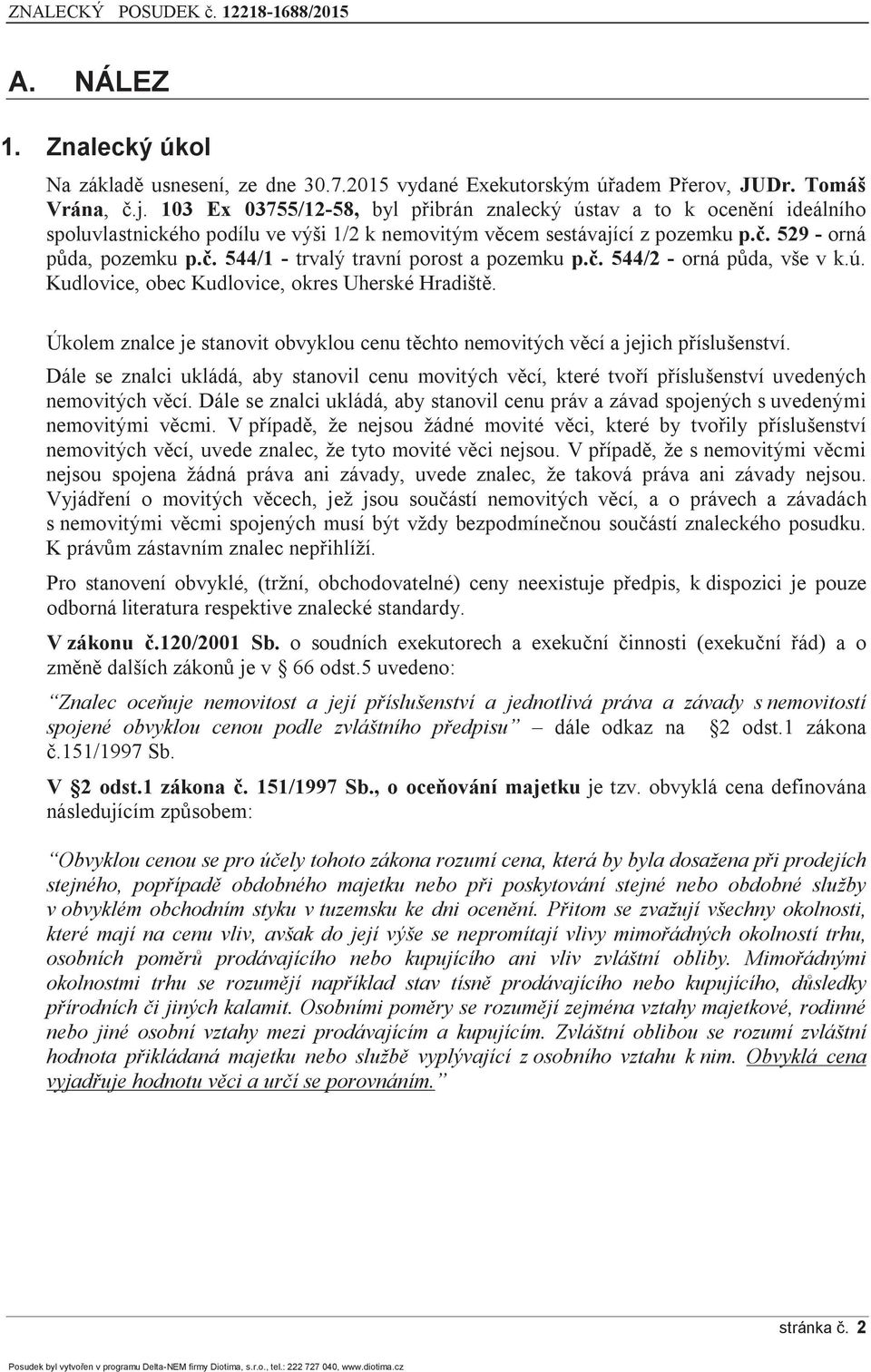 č. 544/2 - orná půda, vše v k.ú. Kudlovice, obec Kudlovice, okres Uherské Hradiště. Úkolem znalce je stanovit obvyklou cenu těchto nemovitých věcí a jejich příslušenství.