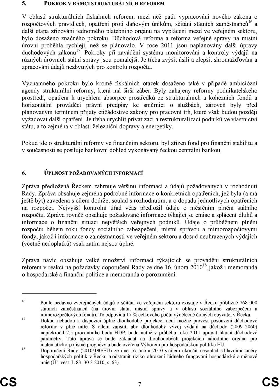 Důchodová reforma a reforma veřejné správy na místní úrovni proběhla rychleji, než se plánovalo. V roce 2011 jsou naplánovány další úpravy důchodových zákonů 17.