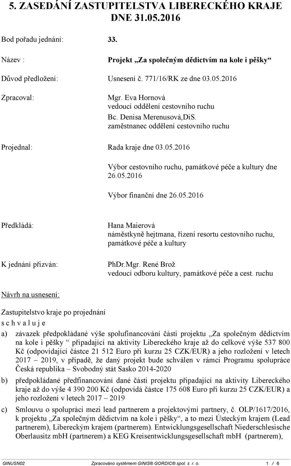 2016 Výbor cestovního ruchu, památkové péče a kultury dne 26.05.2016 Výbor finanční dne 26.05.2016 Předkládá: Hana Maierová náměstkyně hejtmana, řízení resortu cestovního ruchu, památkové péče a kultury K jednání přizván: PhDr.