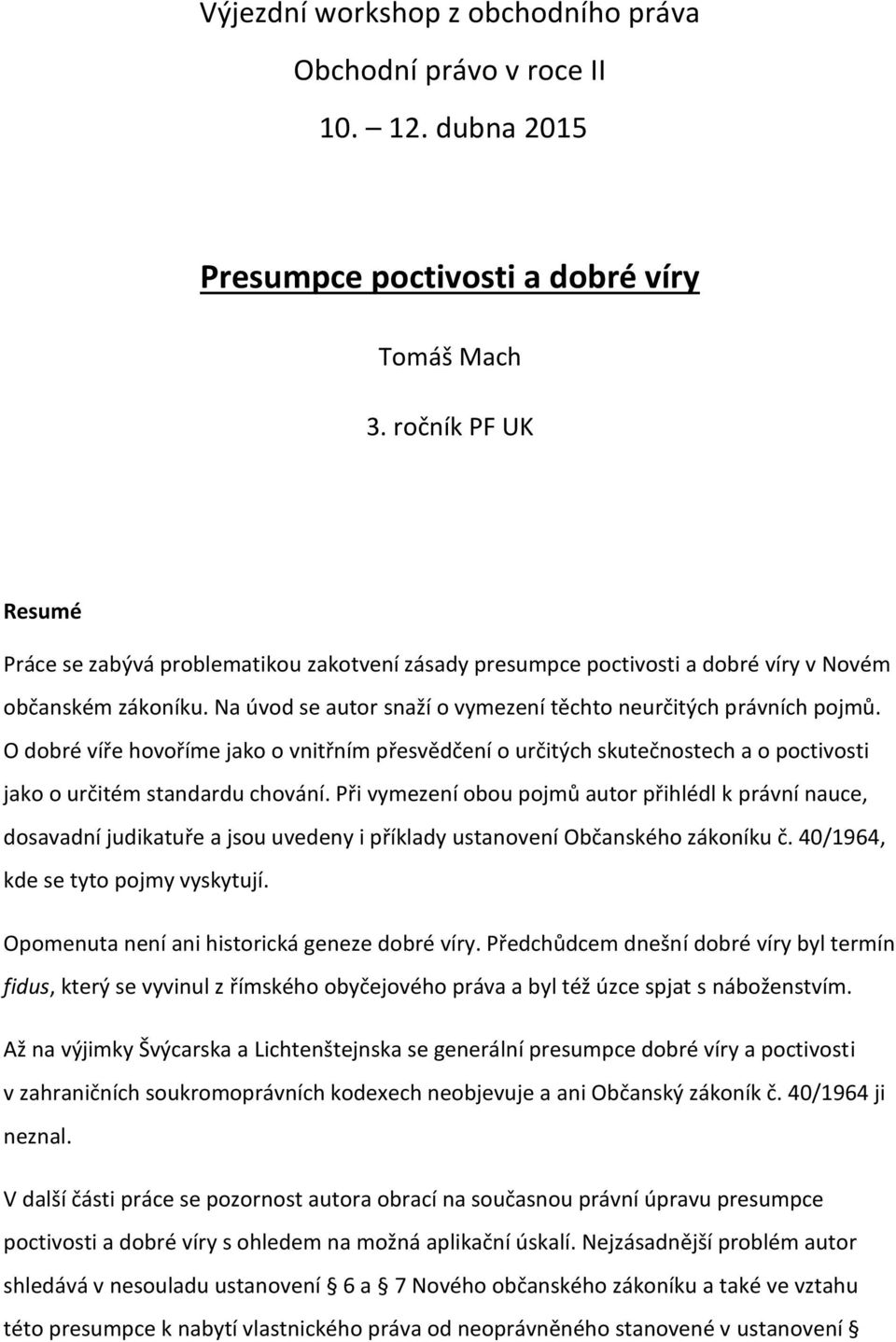 O dobré víře hovoříme jako o vnitřním přesvědčení o určitých skutečnostech a o poctivosti jako o určitém standardu chování.