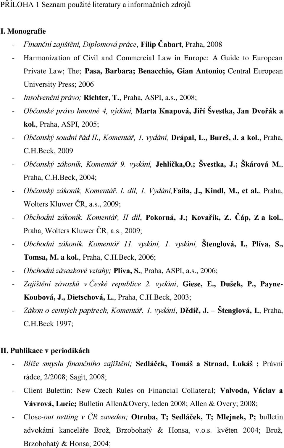 Antonio; Central European University Press; 2006 - Insolvenční právo; Richter, T., Praha, ASPI, a.s., 2008; - Občanské právo hmotné 4, výdání, Marta Knapová, Jiří Švestka, Jan Dvořák a kol.