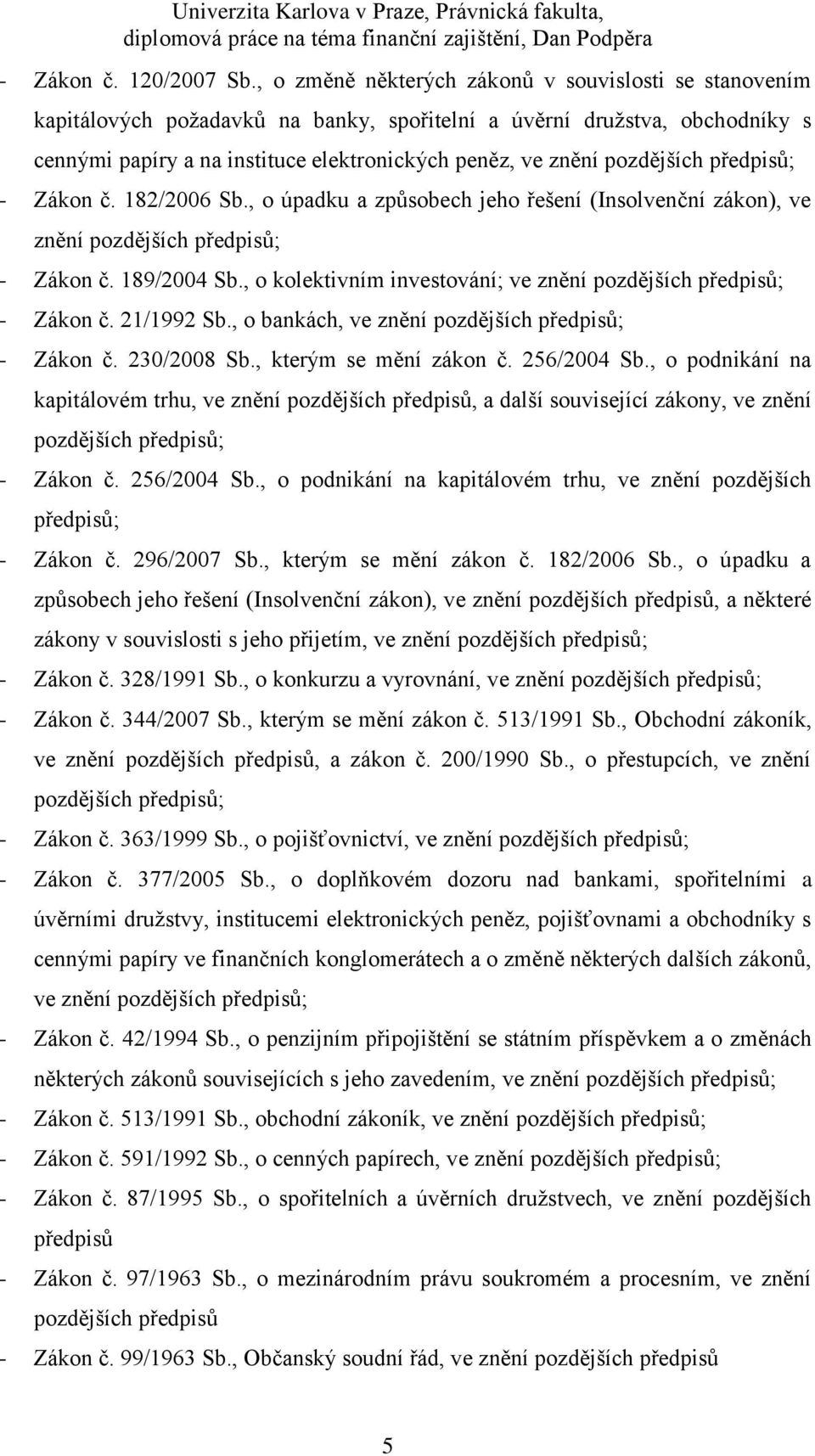 pozdějších předpisů; - Zákon č. 182/2006 Sb., o úpadku a způsobech jeho řešení (Insolvenční zákon), ve znění pozdějších předpisů; - Zákon č. 189/2004 Sb.