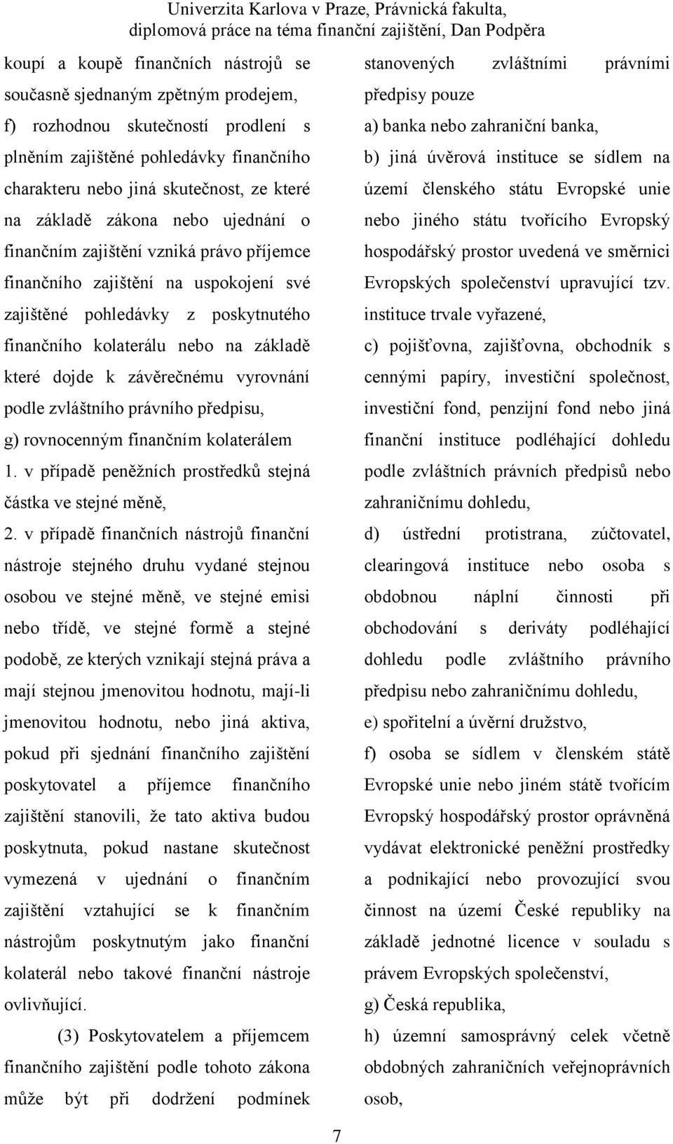 závěrečnému vyrovnání podle zvláštního právního předpisu, g) rovnocenným finančním kolaterálem 1. v případě peněžních prostředků stejná částka ve stejné měně, 2.