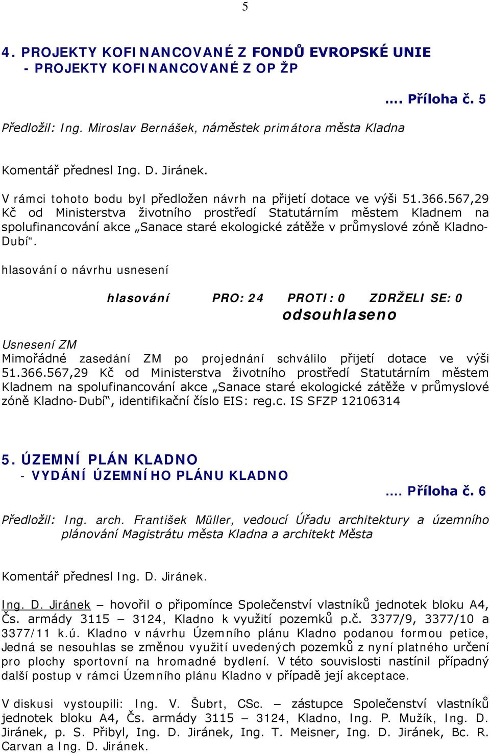 567,29 Kč od Ministerstva životního prostředí Statutárním městem Kladnem na spolufinancování akce Sanace staré ekologické zátěže v průmyslové zóně Kladno- Dubí.