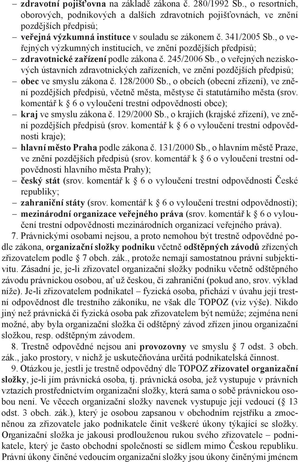 , o veřejných výzkumných institucích, ve znění pozdějších předpisů; zdravotnické zařízení po dle zákona č. 245/2006 Sb.