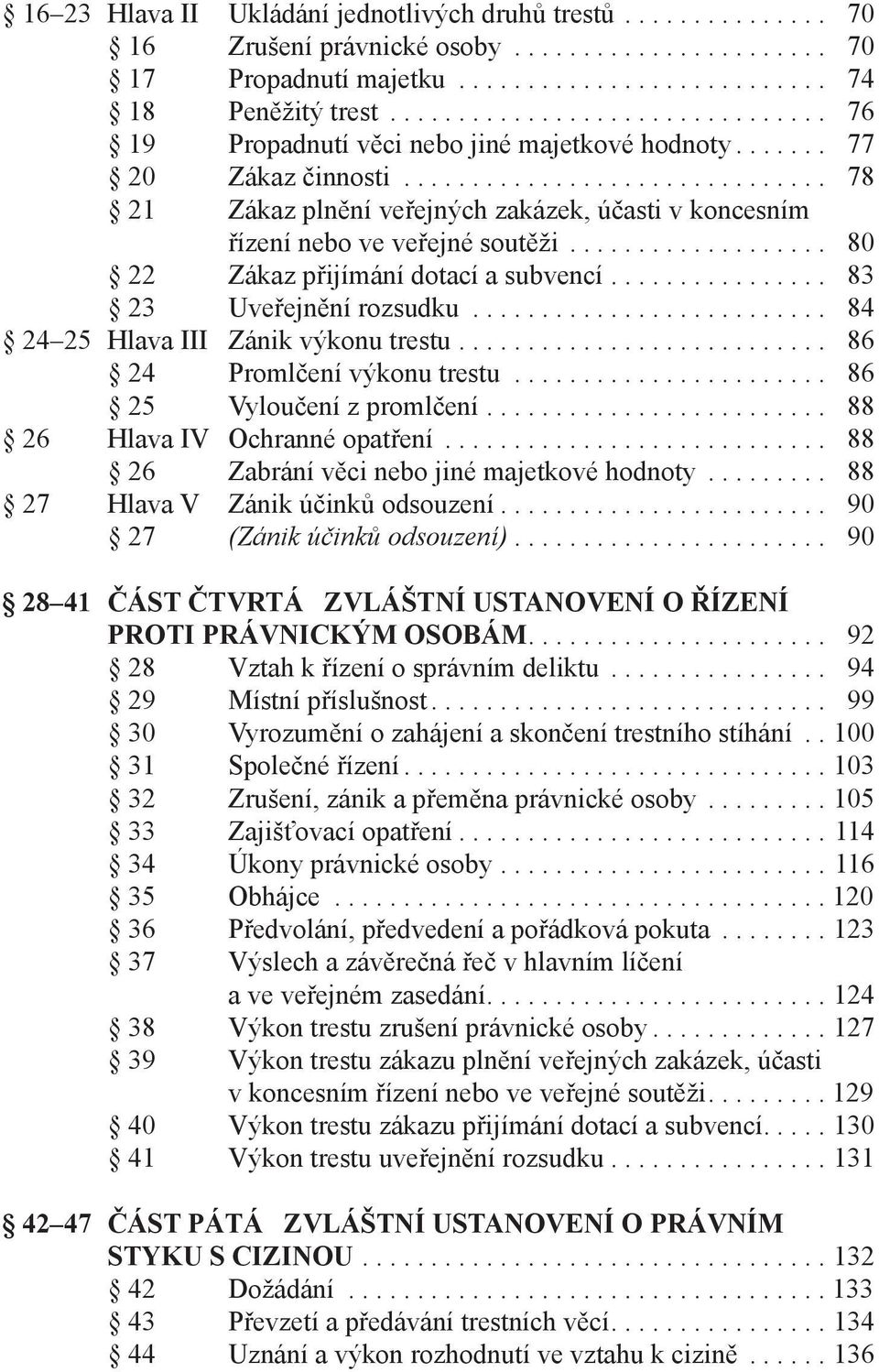 .................. 80 22 Zákaz přijímání dotací a subvencí................ 83 23 Uveřejnění rozsudku.......................... 84 24 25 Hlava III Zánik výkonu trestu........................... 86 24 Promlčení výkonu trestu.