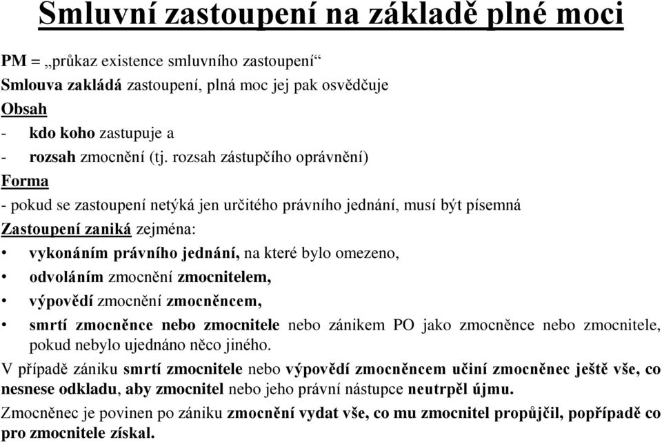 zmocnění zmocnitelem, výpovědí zmocnění zmocněncem, smrtí zmocněnce nebo zmocnitele nebo zánikem PO jako zmocněnce nebo zmocnitele, pokud nebylo ujednáno něco jiného.