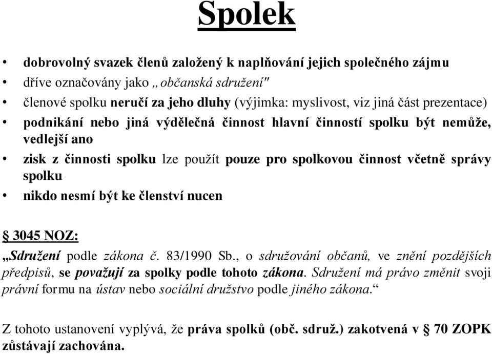 nikdo nesmí být ke členství nucen 3045 NOZ: Sdružení podle zákona č. 83/1990 Sb., o sdružování občanů, ve znění pozdějších předpisů, se považují za spolky podle tohoto zákona.