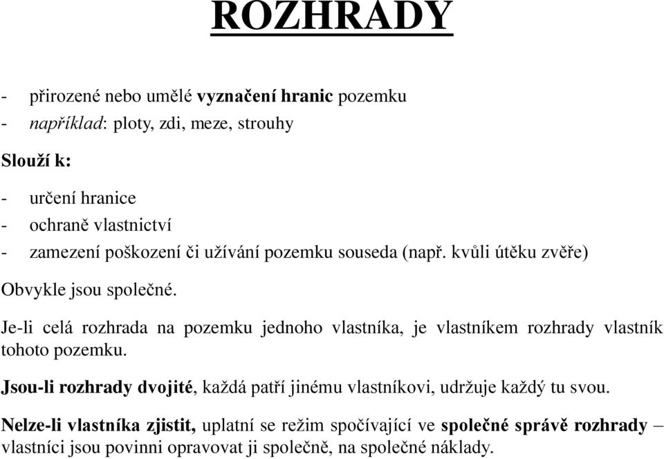 Je-li celá rozhrada na pozemku jednoho vlastníka, je vlastníkem rozhrady vlastník tohoto pozemku.