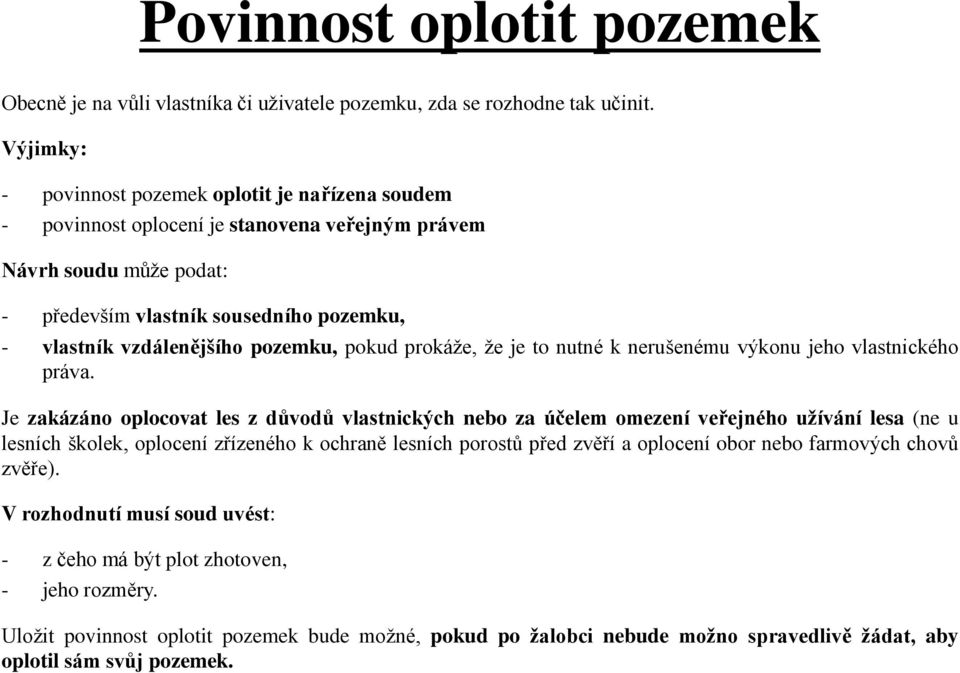 pozemku, pokud prokáže, že je to nutné k nerušenému výkonu jeho vlastnického práva.