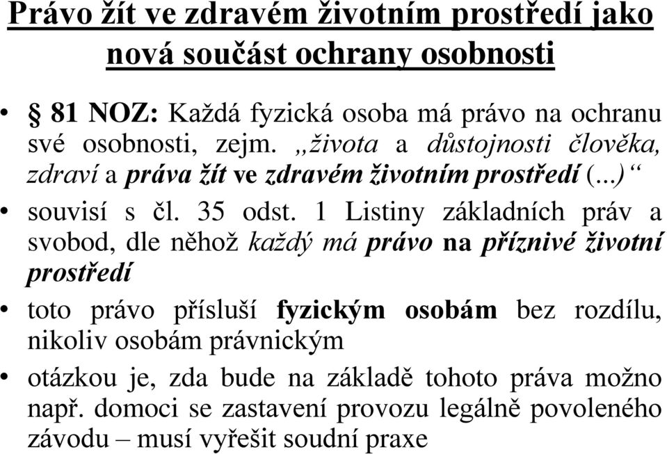 1 Listiny základních práv a svobod, dle něhož každý má právo na příznivé životní prostředí toto právo přísluší fyzickým osobám bez