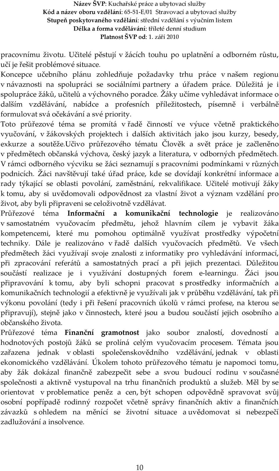 Žáky učíme vyhledávat informace o dalším vzdělávání, nabídce a profesních příležitostech, písemně i verbálně formulovat svá očekávání a své priority.