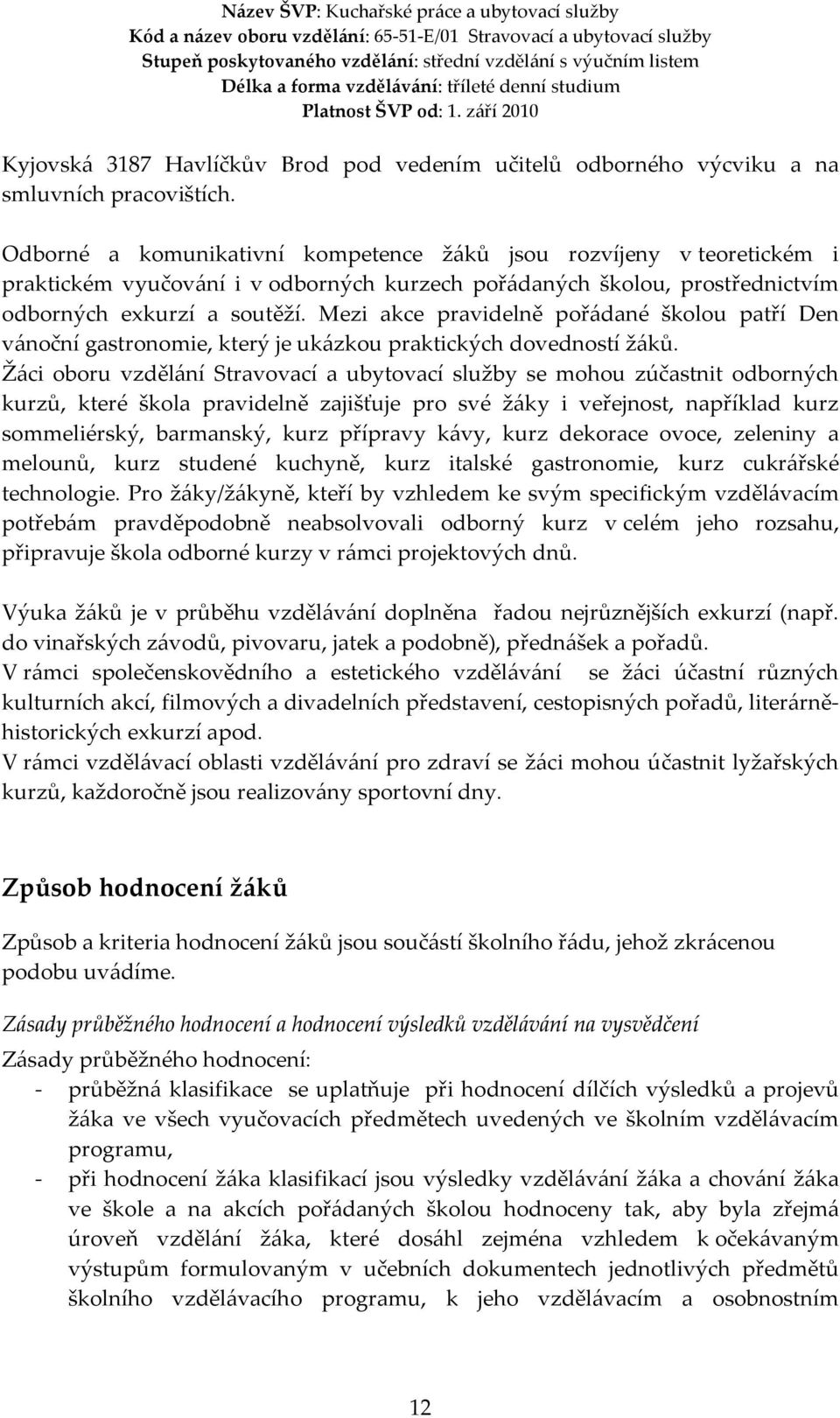 Mezi akce pravidelně pořádané školou patří Den vánoční gastronomie, který je ukázkou praktických dovedností žáků.