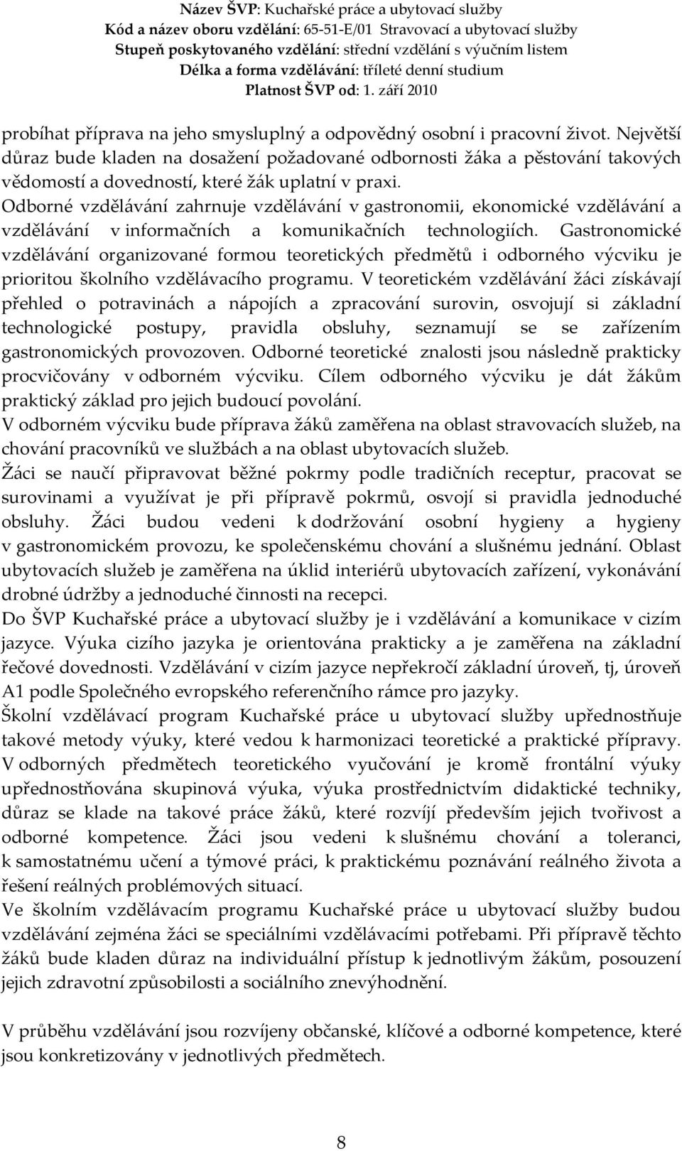 Odborné vzdělávání zahrnuje vzdělávání v gastronomii, ekonomické vzdělávání a vzdělávání v informačních a komunikačních technologiích.