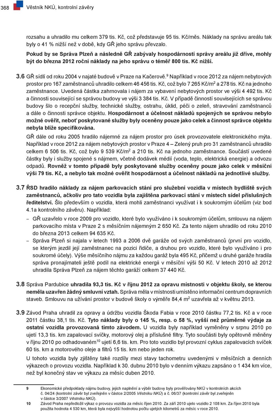 6 GŘ sídlí od roku 2004 v najaté budově v Praze na Kačerově. 9 Například v roce 2012 za nájem nebytových prostor pro 167 zaměstnanců uhradilo celkem 46 456 tis. Kč, což bylo 7 265 Kč/m 2 a 278 tis.