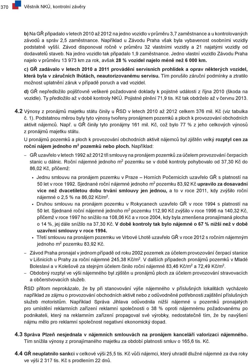 Na jedno vozidlo tak připadalo 1,9 zaměstnance. Jedno vlastní vozidlo Závodu Praha najelo v průměru 13 973 km za rok, avšak 28 % vozidel najelo méně než 6 000 km.