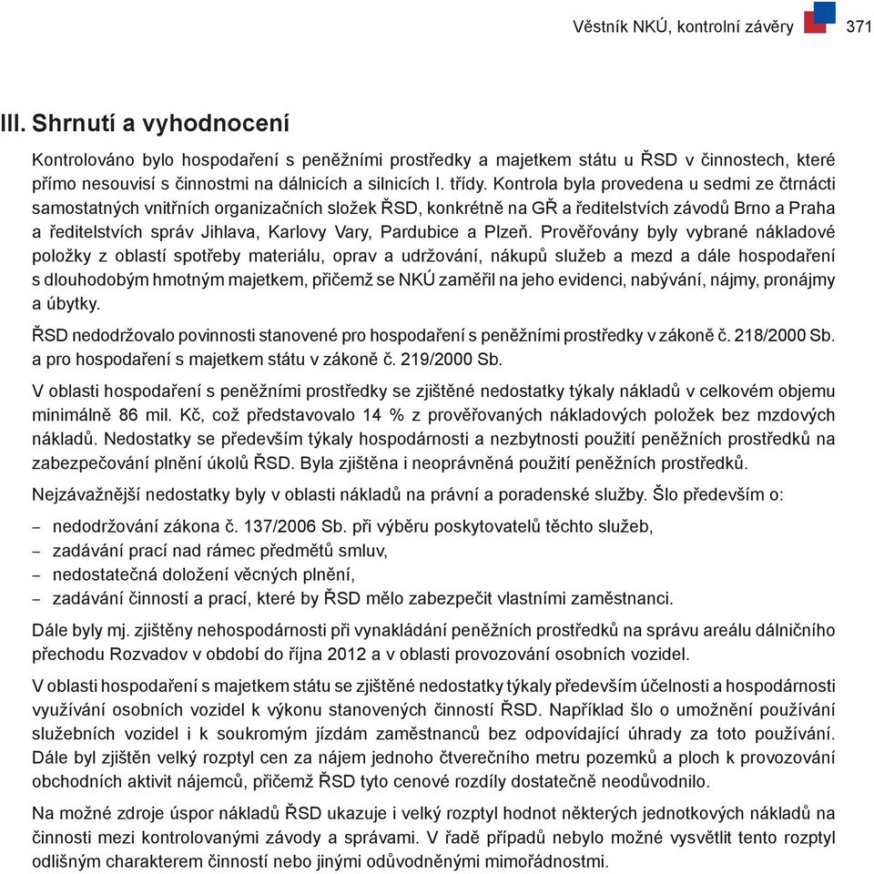 Kontrola byla provedena u sedmi ze čtrnácti samostatných vnitřních organizačních složek ŘSD, konkrétně na GŘ a ředitelstvích závodů Brno a Praha a ředitelstvích správ Jihlava, Karlovy Vary, Pardubice