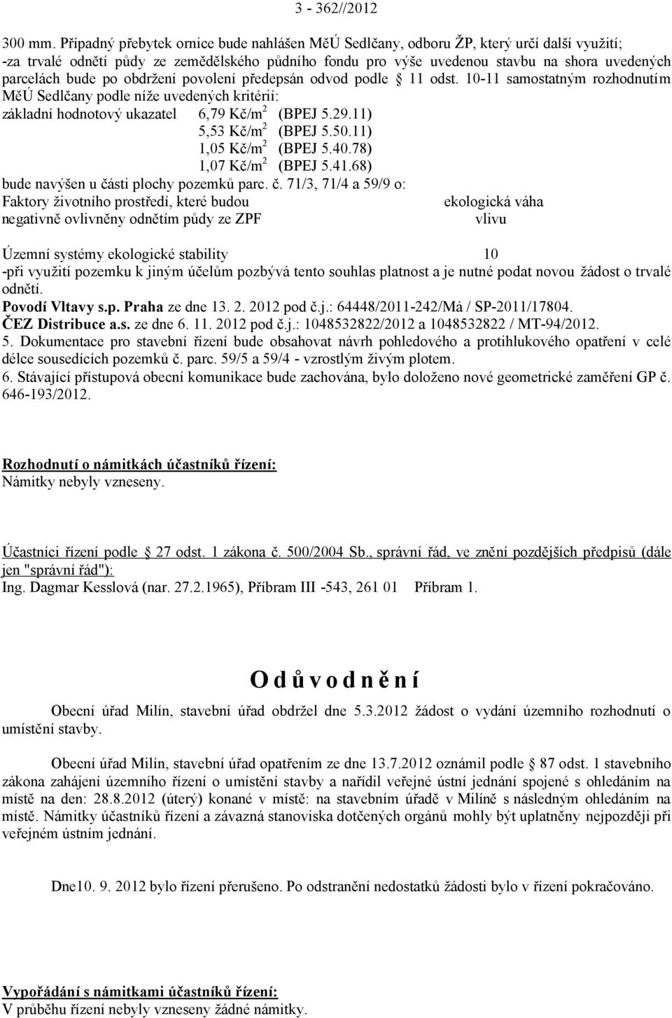 bude po obdržení povolení předepsán odvod podle 11 odst. 10-11 samostatným rozhodnutím MěÚ Sedlčany podle níže uvedených kritérií: základní hodnotový ukazatel 6,79 Kč/m 2 (BPEJ 5.29.