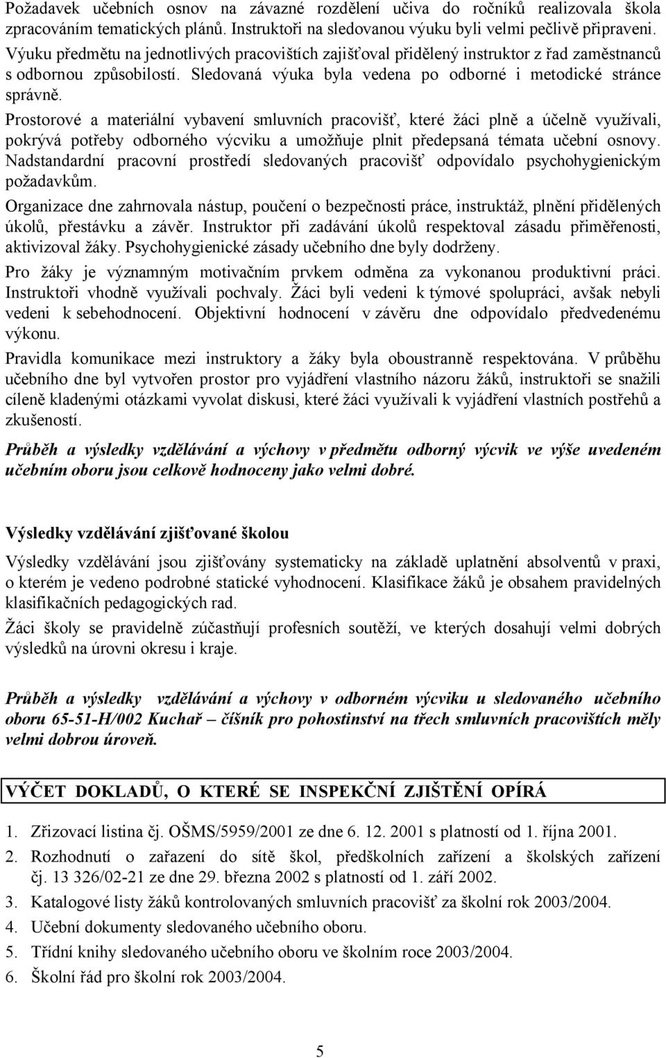 Prostorové a materiální vybavení smluvních pracovišť, které žáci plně a účelně využívali, pokrývá potřeby odborného výcviku a umožňuje plnit předepsaná témata učební osnovy.