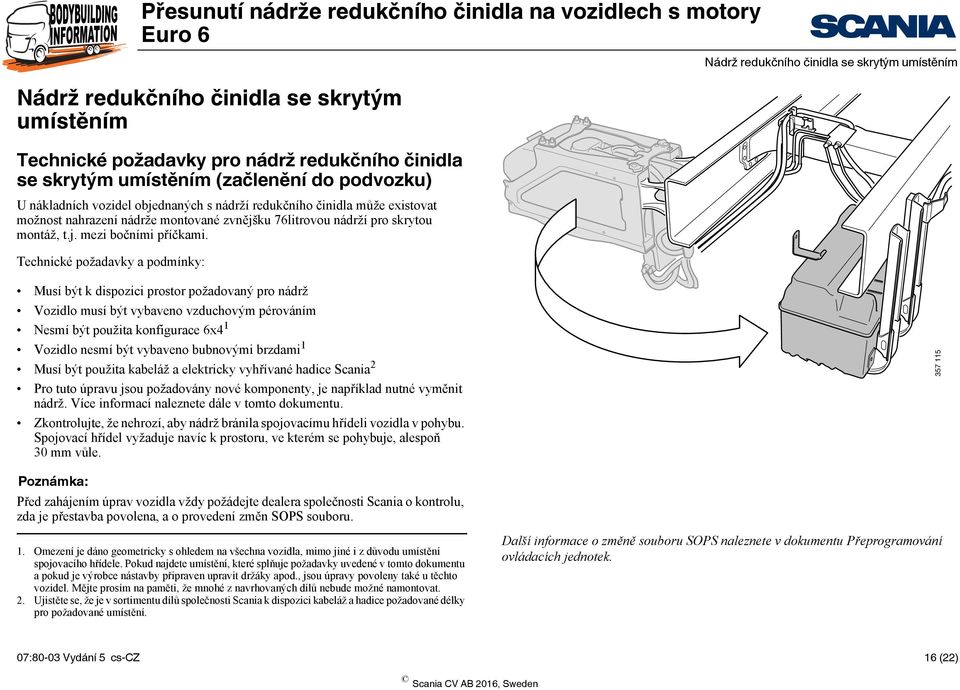 Technické požadavky a podmínky: Nádrž redukčního činidla se skrytým umístěním Musí být k dispozici prostor požadovaný pro nádrž Vozidlo musí být vybaveno vzduchovým pérováním Nesmí být použita