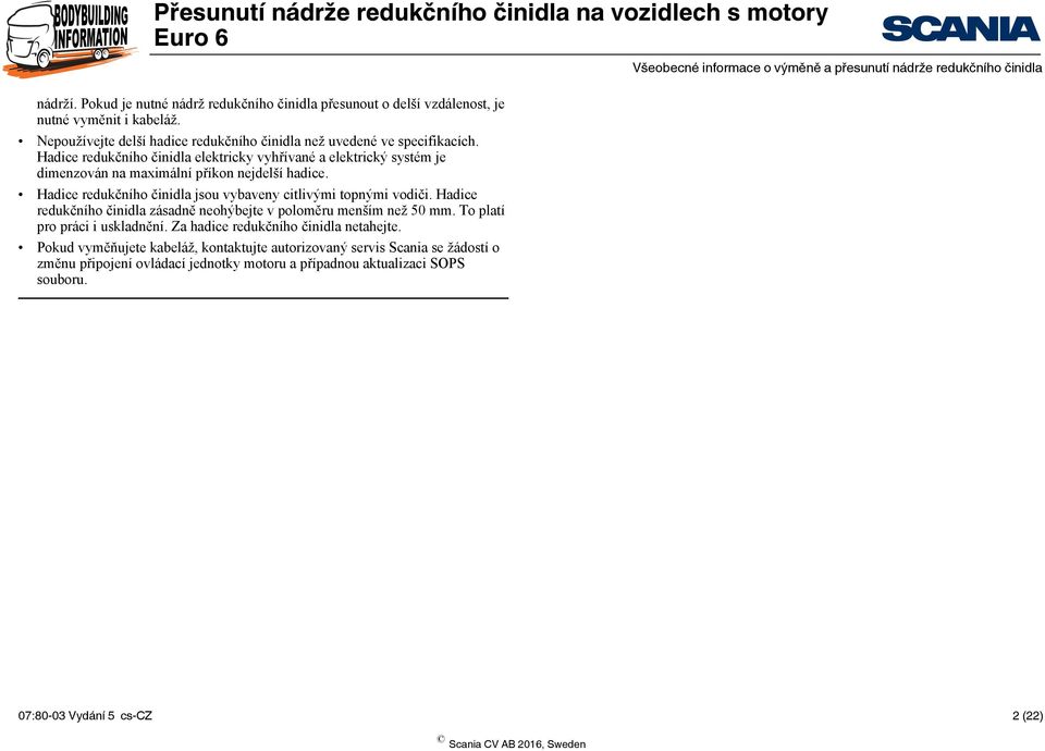 Hadice redukčního činidla jsou vybaveny citlivými topnými vodiči. Hadice redukčního činidla zásadně neohýbejte v poloměru menším než 50 mm. To platí pro práci i uskladnění.