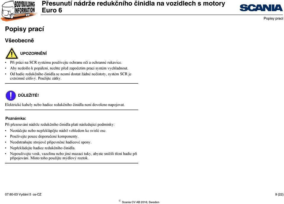 Poznámka: Při přesouvání nádrže redukčního činidla platí následující podmínky: Neotáčejte nebo nepřeklápějte nádrž vzhledem ke svislé ose. Používejte pouze doporučené komponenty.