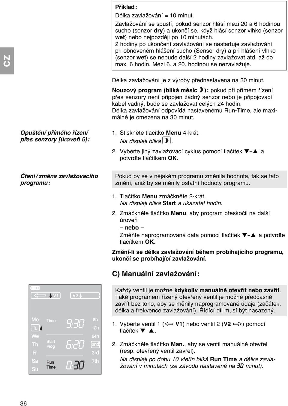 2 hodiny po ukončení zavlažování se nastartuje zavlažování při obnoveném hlášení sucho (Sensor dry) a při hlášení vlhko (senzor wet) se nebude další 2 hodiny zavlažovat atd. až do max. 6 hodin.