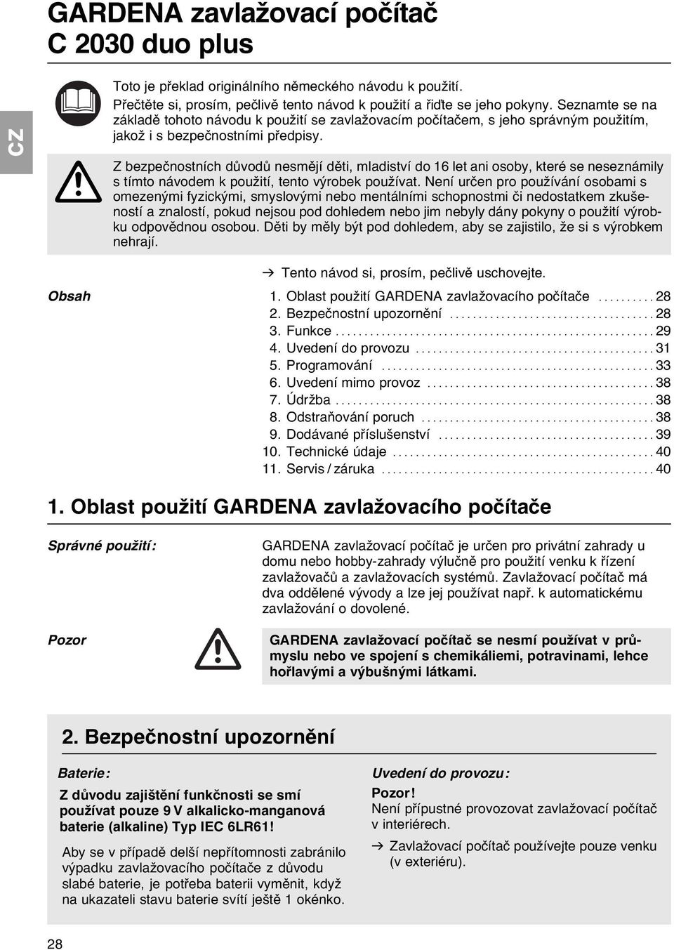 A Z bezpečnostních důvodů nesmějí děti, mladiství do 16 let ani osoby, které se neseznámily s tímto návodem k použití, tento výrobek používat.