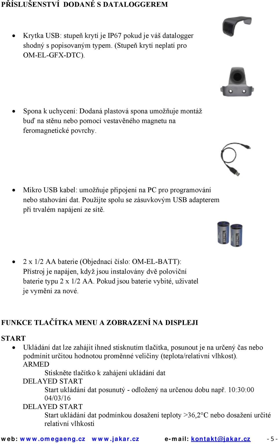 Mikro USB kabel: umožňuje připojení na PC pro programování nebo stahování dat. Použijte spolu se zásuvkovým USB adapterem při trvalém napájení ze sítě.