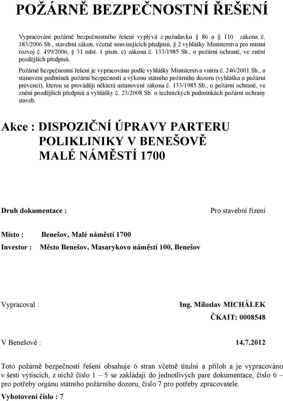 Požárně bezpečnostní řešení je vypracováno podle vyhlášky Ministerstva vnitra č. 246/2001 Sb.