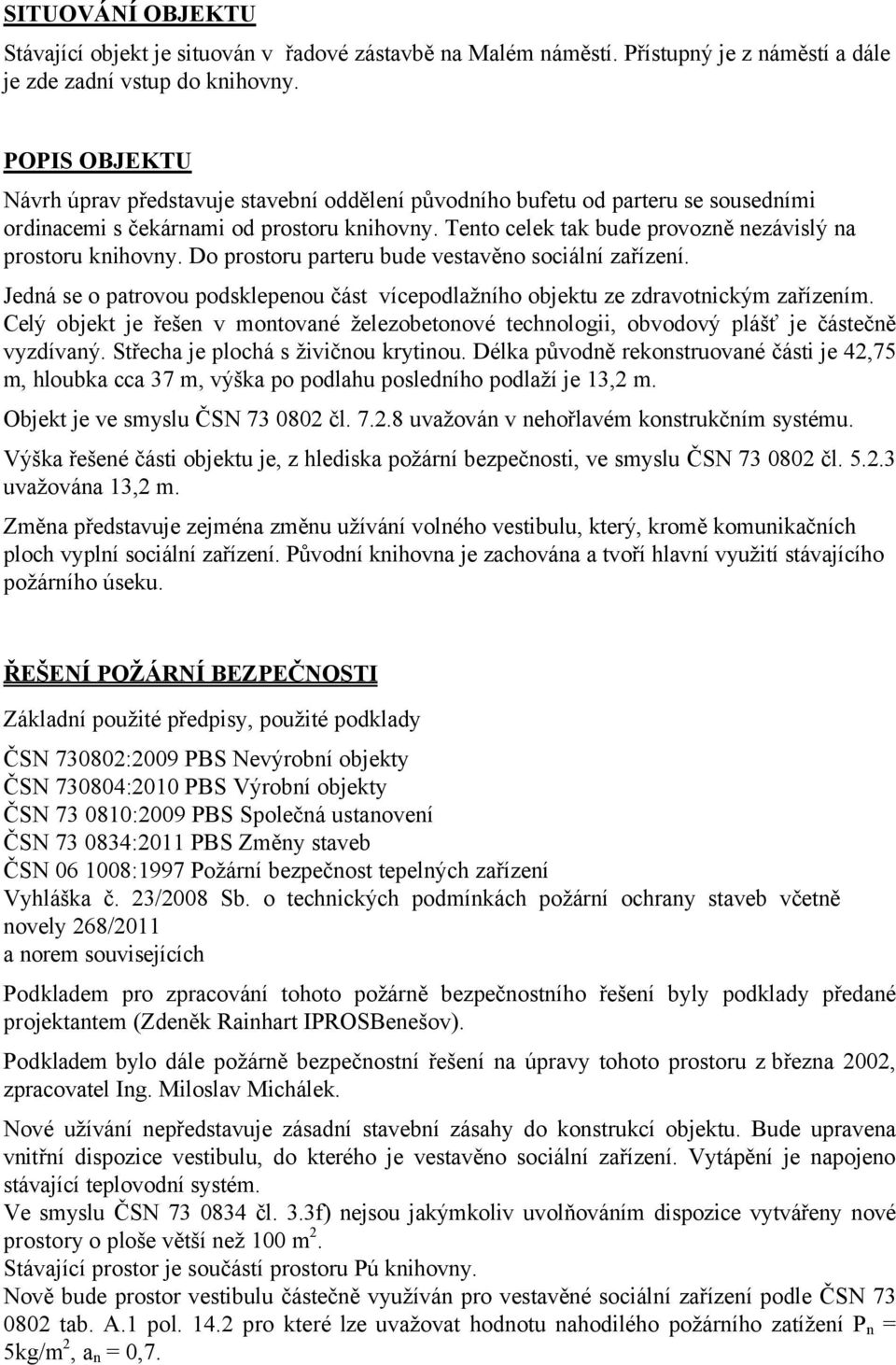 Tento celek tak bude provozně nezávislý na prostoru knihovny. Do prostoru parteru bude vestavěno sociální zařízení.