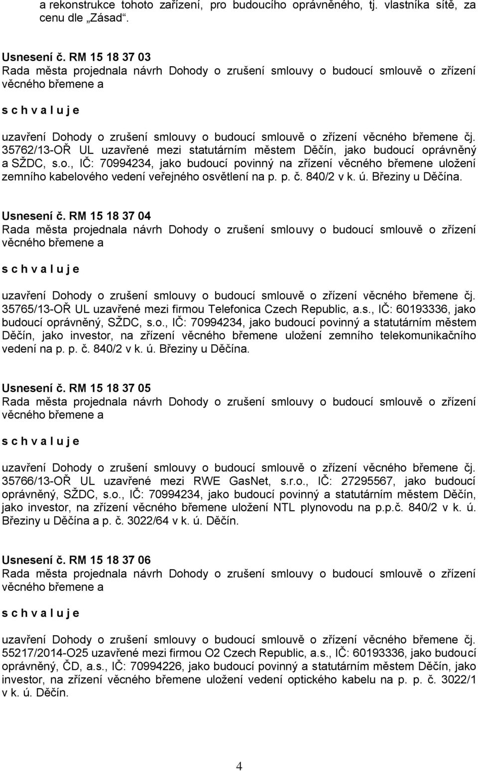 35762/13-OŘ UL uzavřené mezi statutárním městem Děčín, jako budoucí oprávněný a SŽDC, s.o., IČ: 70994234, jako budoucí povinný na zřízení věcného břemene uložení zemního kabelového vedení veřejného osvětlení na p.