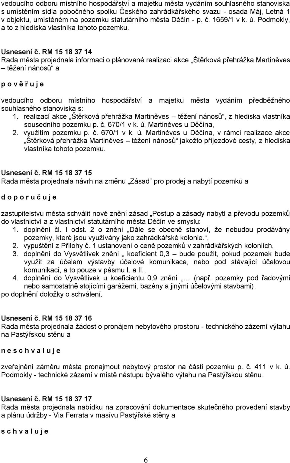 RM 15 18 37 14 Rada města projednala informaci o plánované realizaci akce Štěrková přehrážka Martiněves těžení nánosů a p o v ě ř u j e vedoucího odboru místního hospodářství a majetku města vydáním