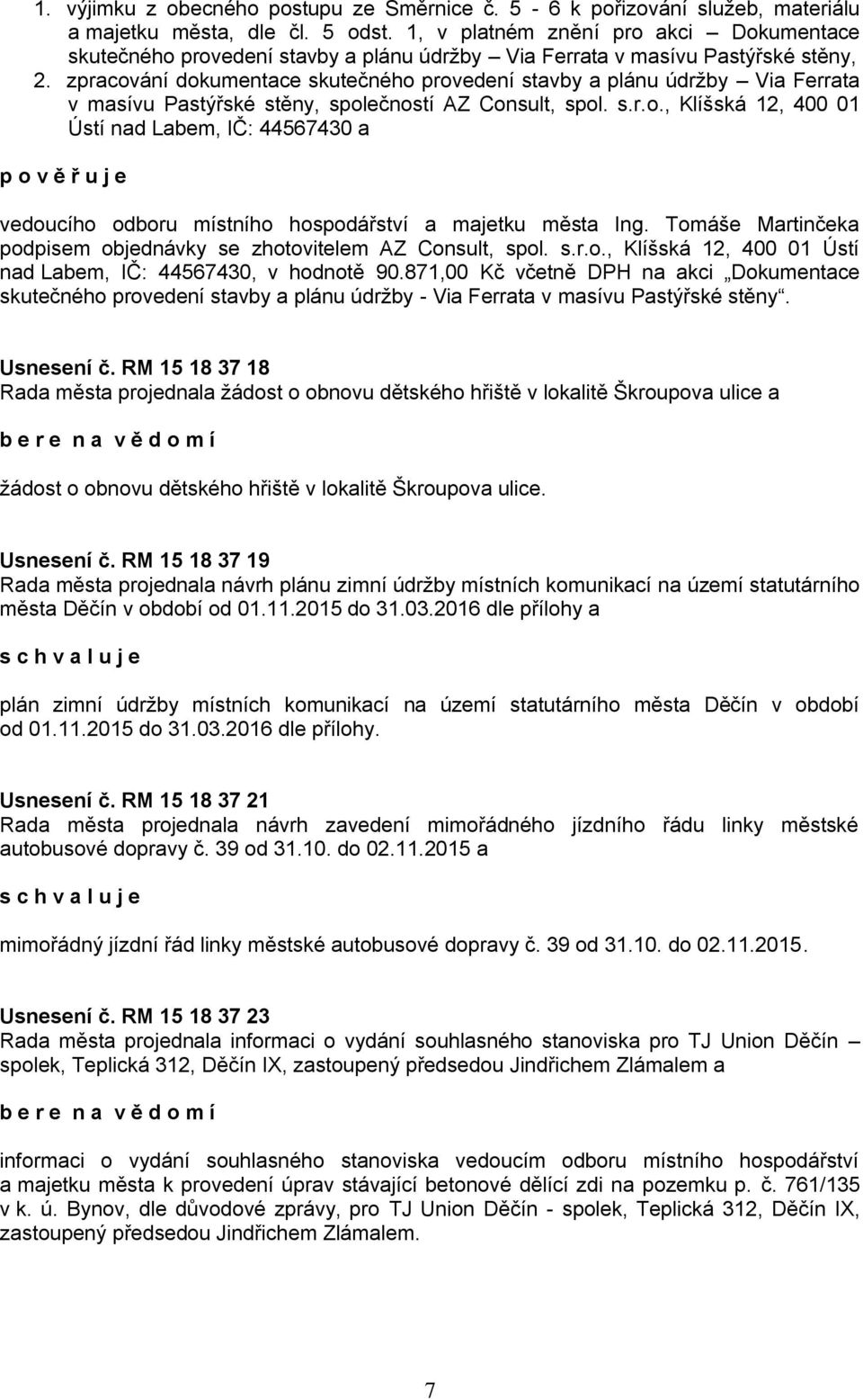 zpracování dokumentace skutečného provedení stavby a plánu údržby Via Ferrata v masívu Pastýřské stěny, společností AZ Consult, spol. s.r.o., Klíšská 12, 400 01 Ústí nad Labem, IČ: 44567430 a p o v ě ř u j e vedoucího odboru místního hospodářství a majetku města Ing.