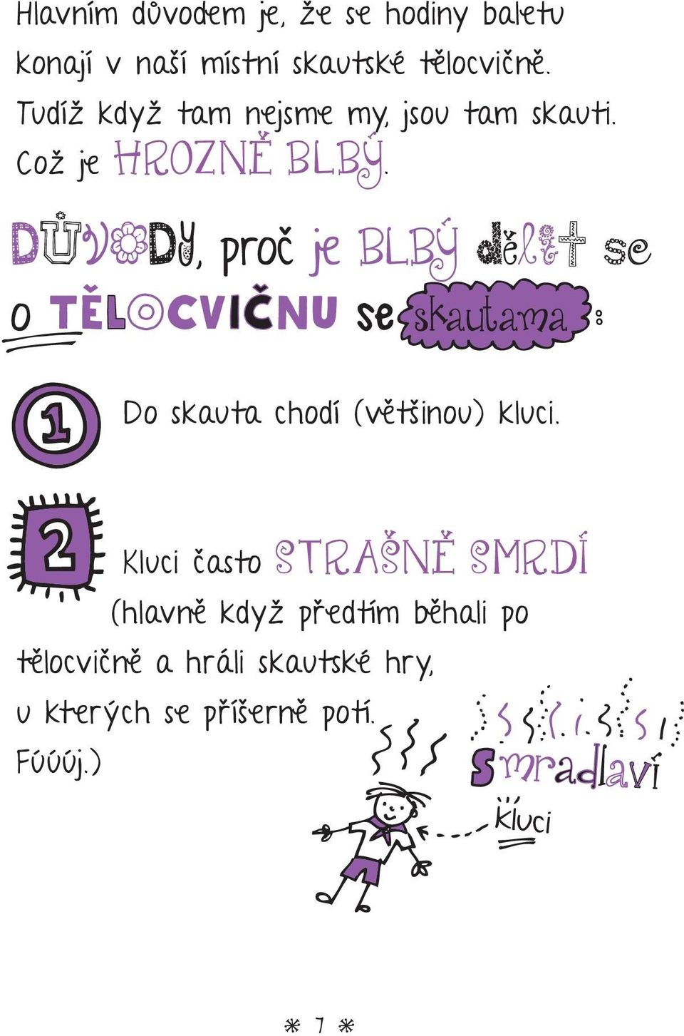 DŮVODY, proč je BLBÝ dělit se o TĚLOCVIČ IČNU IČse skautama : LO IČ Do skauta chodí (většinou) kluci.