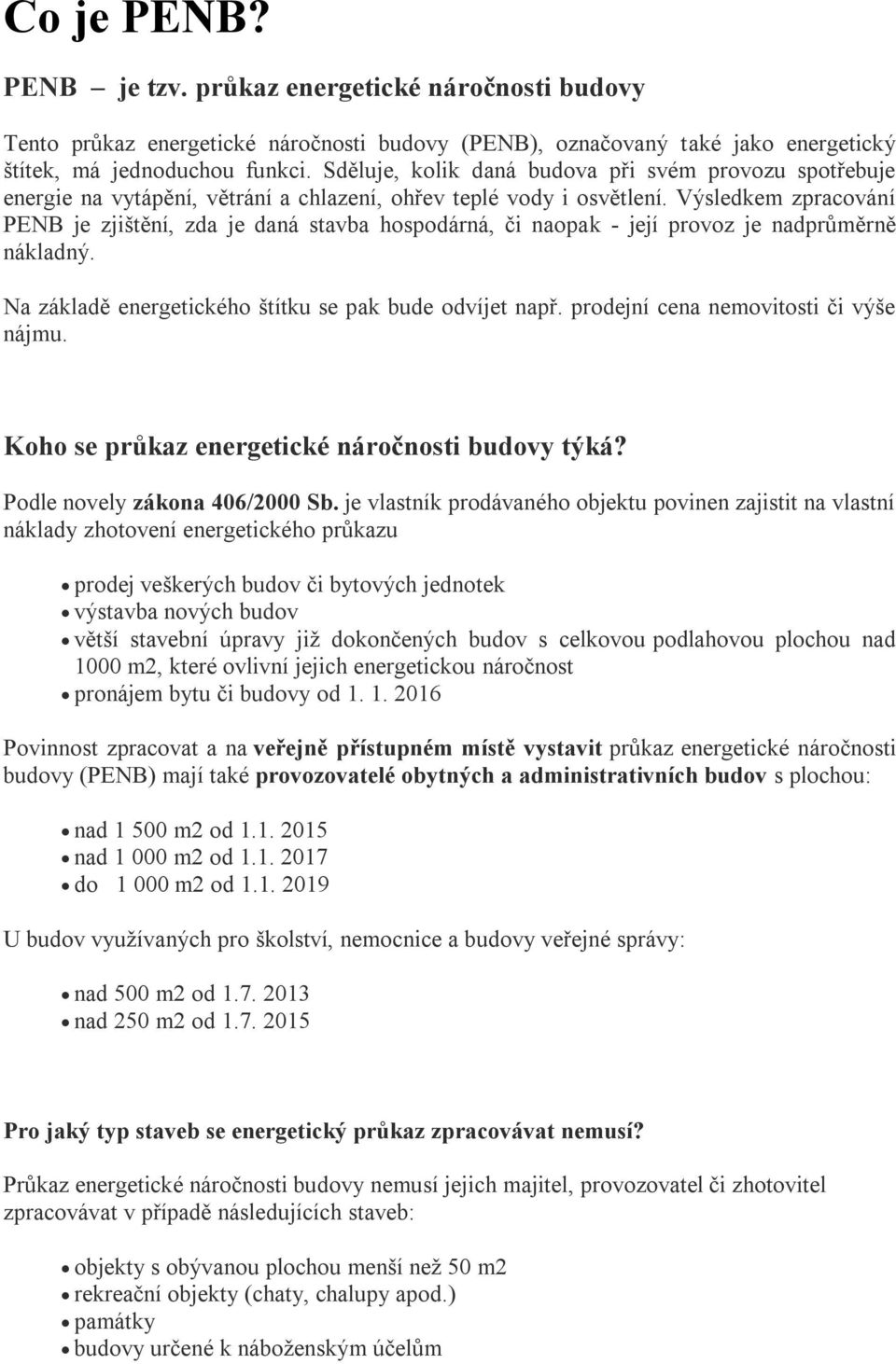 Výsledkem zpracování PENB je zjištění, zda je daná stavba hospodárná, či naopak - její provoz je nadprůměrně nákladný. Na základě energetického štítku se pak bude odvíjet např.