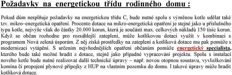 Když se občan rozhodne pro rozsáhlejší zateplení, může kotlíkovou dotaci využít v kombinaci s programem Nová zelená úsporám.