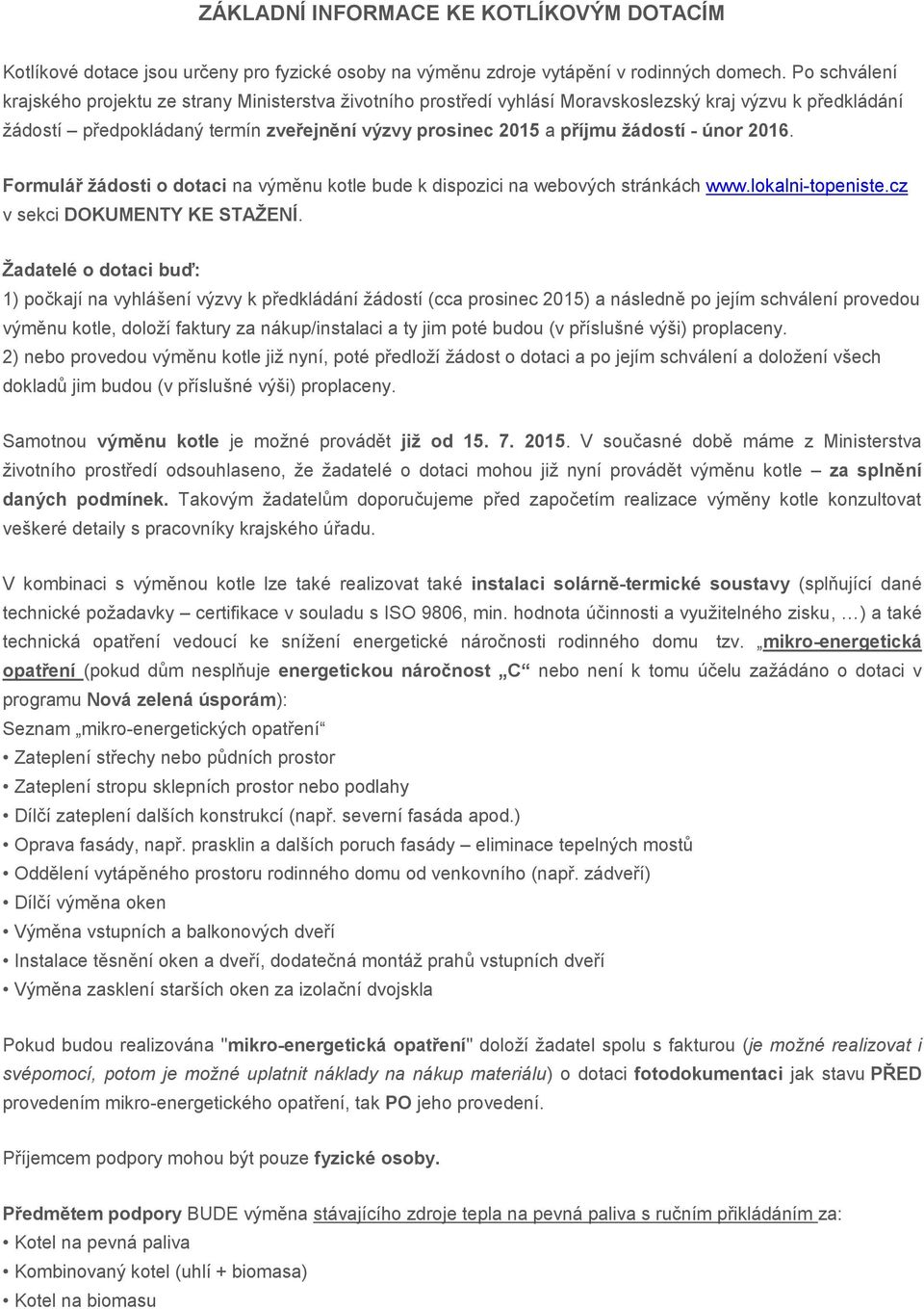 žádostí - únor 2016. Formulář žádosti o dotaci na výměnu kotle bude k dispozici na webových stránkách www.lokalni-topeniste.cz v sekci DOKUMENTY KE STAŽENÍ.