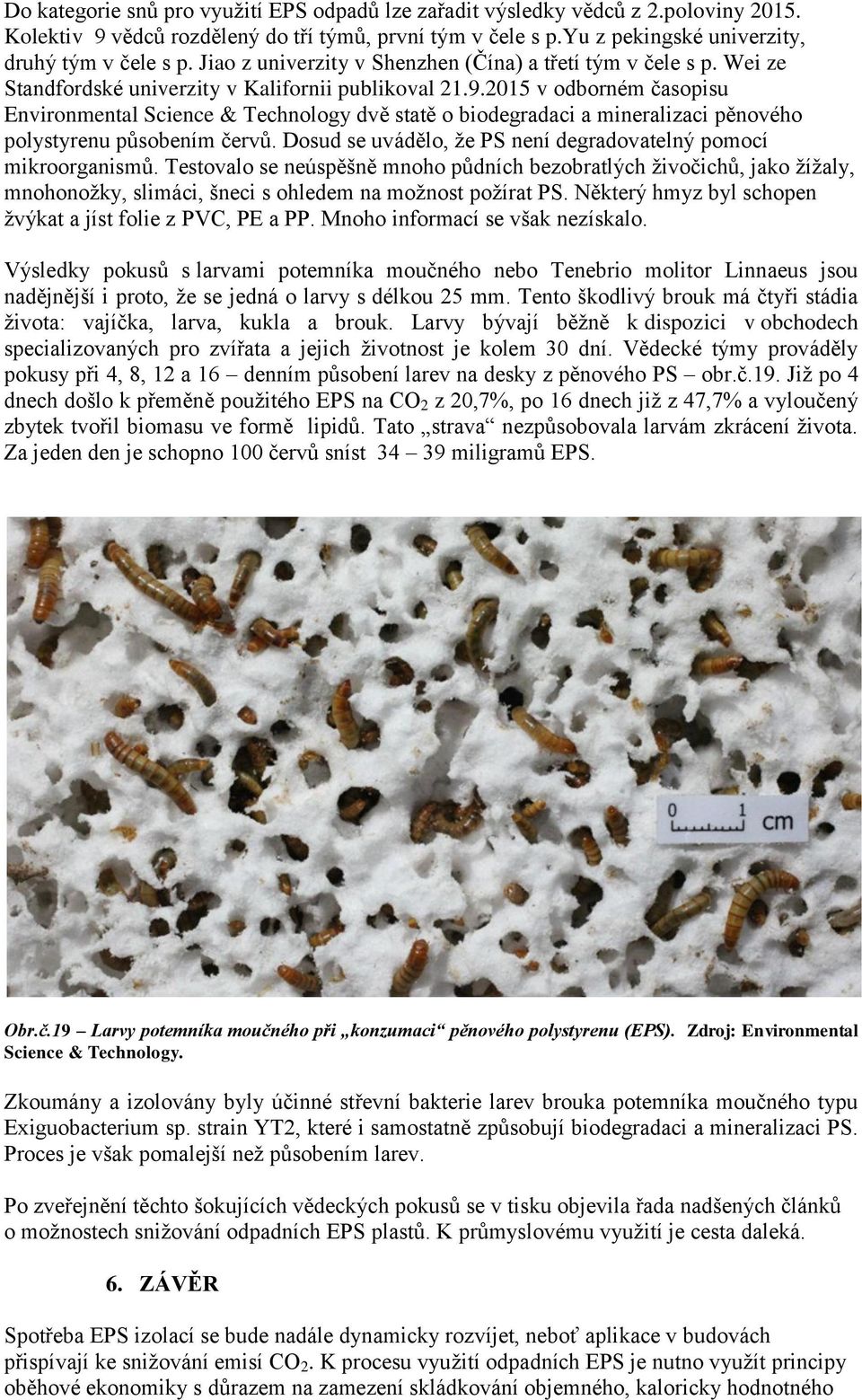 2015 v odborném časopisu Environmental Science & Technology dvě statě o biodegradaci a mineralizaci pěnového polystyrenu působením červů.