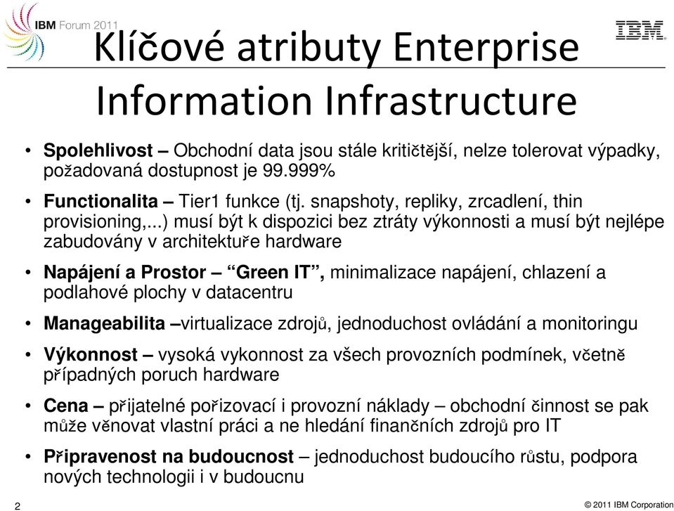 ..) musí být k dispozici bez ztráty výkonnosti a musí být nejlépe zabudovány v architektuře hardware Napájení a Prostor Green IT, minimalizace napájení, chlazení a podlahové plochy v datacentru