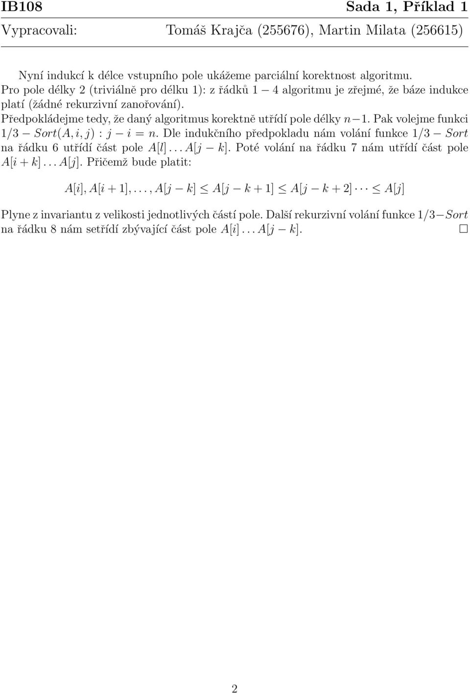 Předpokládejme tedy, že daný algoritmus korektně utřídí pole délky n 1. Pak volejme funkci 1/ Sort(A, i, j) : j i = n.