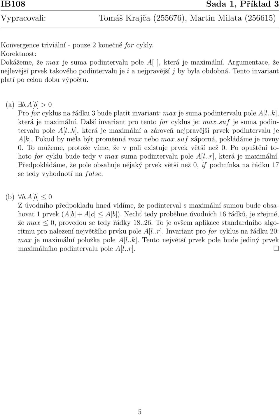 a[b] > 0 Pro for cyklus na řádku bude platit invariant: max je suma podintervalu pole A[l..k], která je maximální. Další invariant pro tento for cyklus je: max suf je suma podintervalu pole A[l.