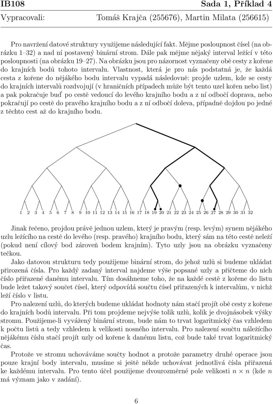 Vlastnost, která je pro nás podstatná je, že každá cesta z kořene do nějákého bodu intervalu vypadá následovně: projde uzlem, kde se cesty do krajních intervalů rozdvojují (v hraničních případech