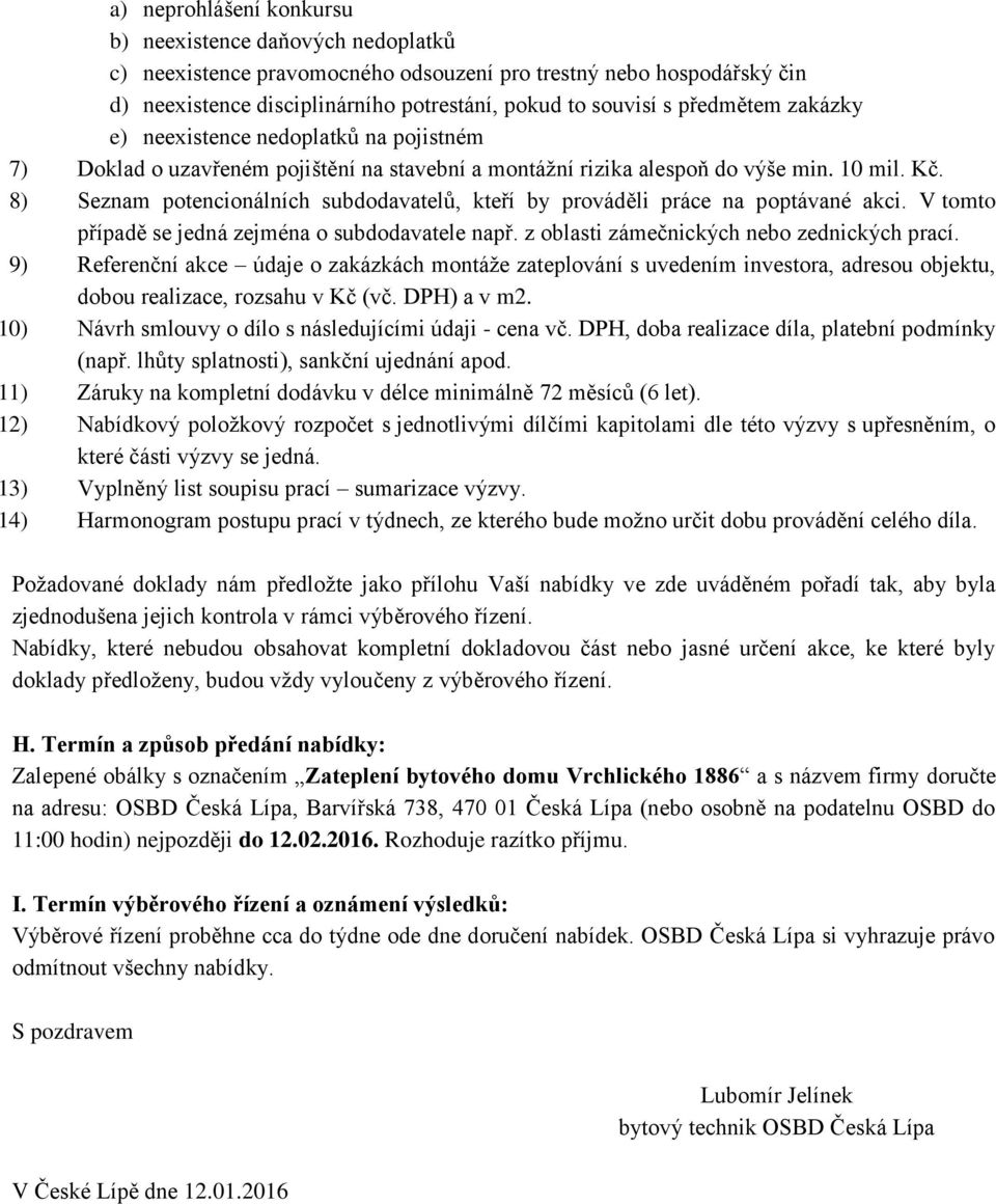 8) Seznam potencionálních subdodavatelů, kteří by prováděli práce na poptávané akci. V tomto případě se jedná zejména o subdodavatele např. z oblasti zámečnických nebo zednických prací.